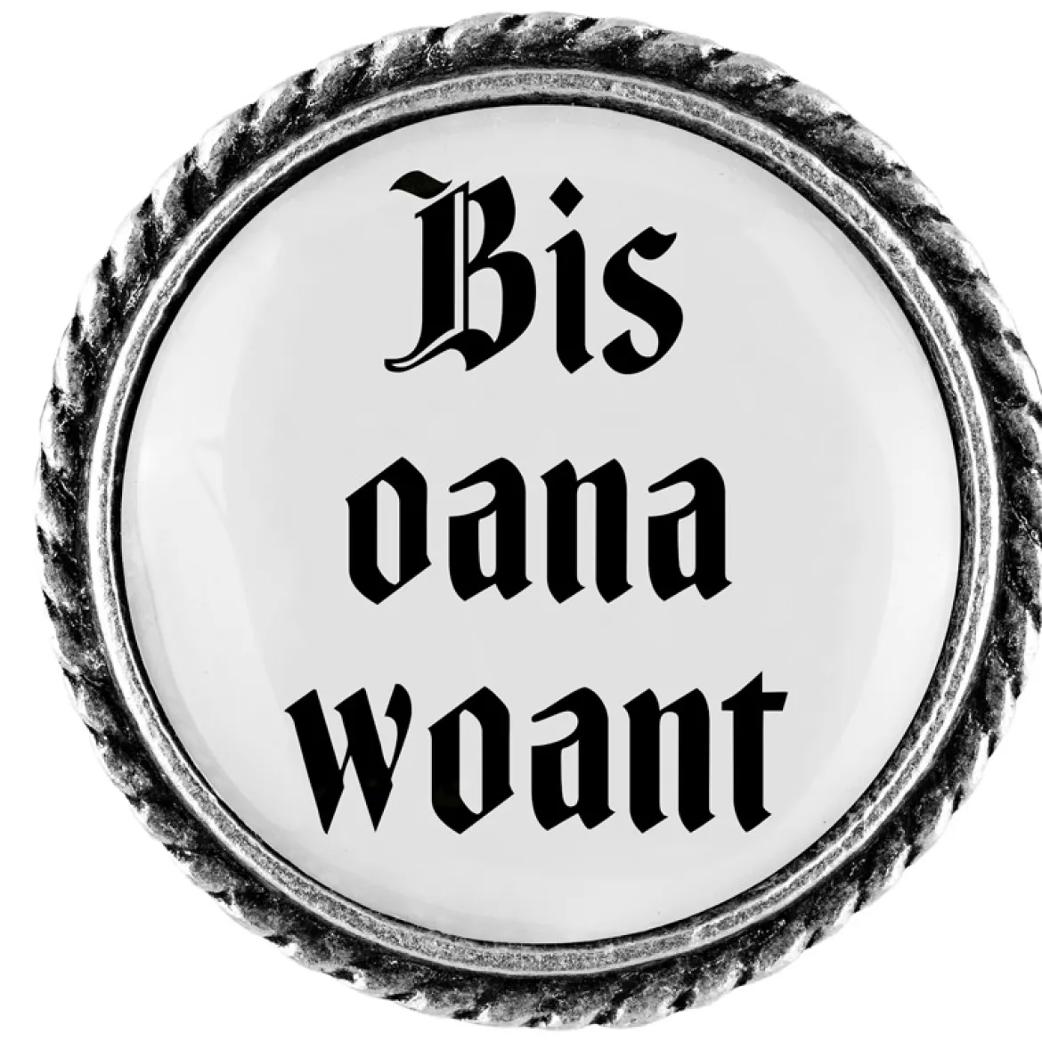 Gaudiknopf Anstecker "Bis oana woant"